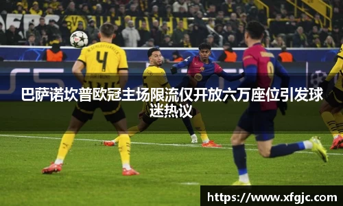 巴萨诺坎普欧冠主场限流仅开放六万座位引发球迷热议