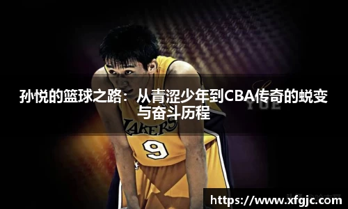 孙悦的篮球之路：从青涩少年到CBA传奇的蜕变与奋斗历程