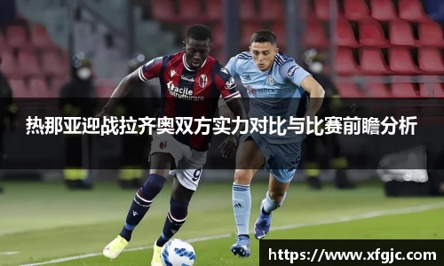 热那亚迎战拉齐奥双方实力对比与比赛前瞻分析