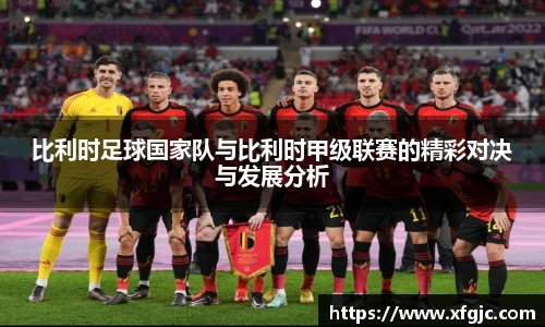 比利时足球国家队与比利时甲级联赛的精彩对决与发展分析